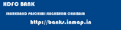 HDFC BANK  JHARKHAND PASCHIMI SINGHBHUM CHAIBASA   banks information 